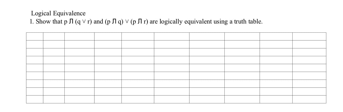 Logical Equivalence
1. Show that p 1 (q V r) and (p l q) V (p l r) are logically equivalent using a truth table.
