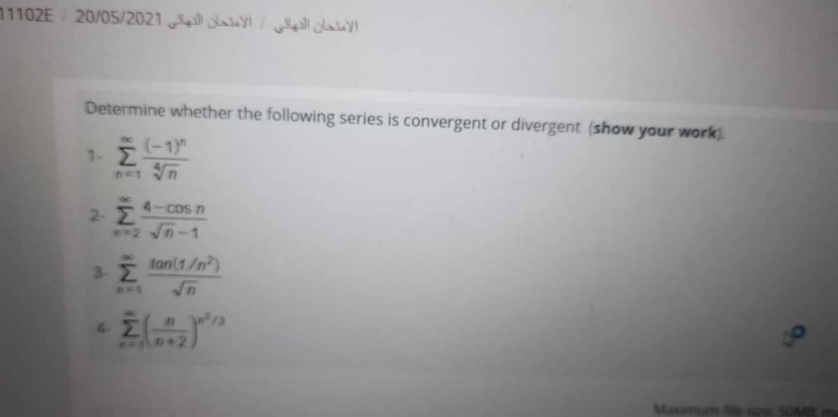 11102E 20/05/2021 ayIell
Determine whether the following series is convergent or divergent (show your work).
1. -1)
2 54-0os n
n2 n-1
3- E
tan(1/n)
107
42
Maximum le size SOM8 m
