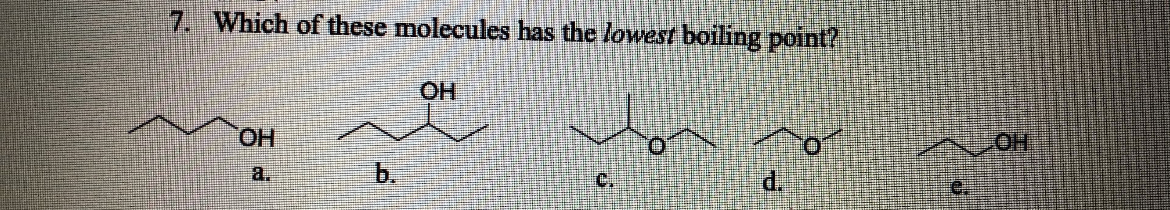 7. Which of these molecules has the lowest boiling point?
он
HO.
a.
b.
C.
d.
e.
