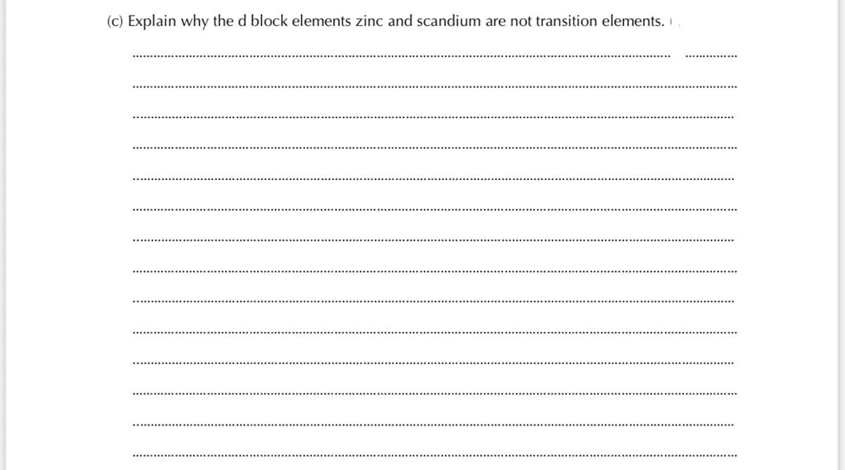 (c) Explain why the d block elements zinc and scandium are not transition elements.
