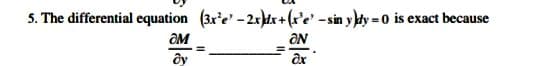5. The differential equation (3r'e' - 2rx+ (r'e' -sin y ldy = 0 is exact because
ON
