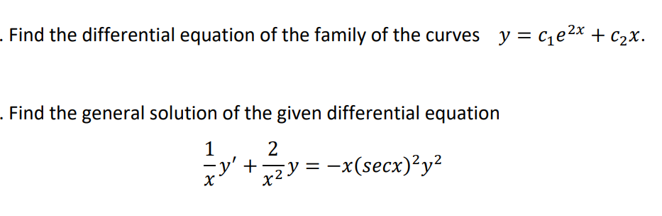 . Find the differential equation of the family of the curves y = c,e2x + c2x.
Find the general solution of the given differential equation
1
2
y'+y = -x(secx)²y?
