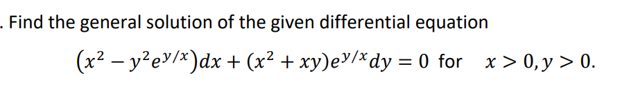 . Find the general solution of the given differential equation
(x² – y²e»/x)dx + (x² + xy)e♥/*dy = 0 for x> 0,y > 0.
-
