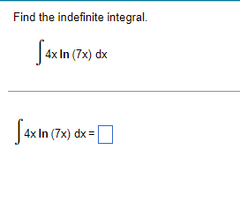 Find the indefinite integral.
4x In (7x) dx
[4x In (7x) dx =