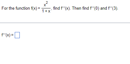 2
For the function f(x) =
find f"(x). Then find f'"(0) and f'"(3).
1+x
f"(x) =|
