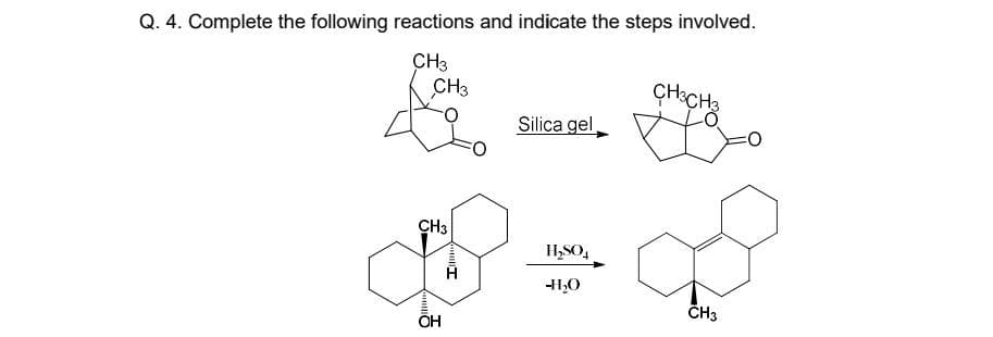 Q. 4. Complete the following reactions and indicate the steps involved.
CH3
CH3
Silica gel
CH3
H,SO,
ČH3
Он

