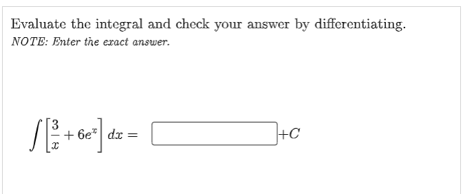 Evaluate the integral and check your answer by differentiating.
NOTE: Enter the exact answer.
3.
+ 6e"| dx =
+C
