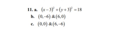 11. a. (x-3) +(y+3)° = 18
b. (0,-6) &(6,0)
(0,0) &(6,-6)
с.
