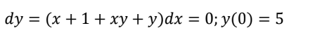 dy = (x +1+ xy+y)dx = 0; y(0) = 5
%3D

