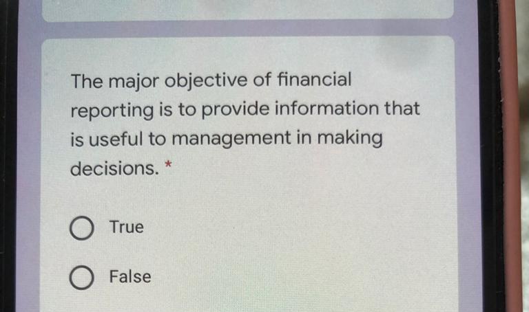 The major objective of financial
reporting is to provide information that
is useful to management in making
decisions. *
O True
O False
