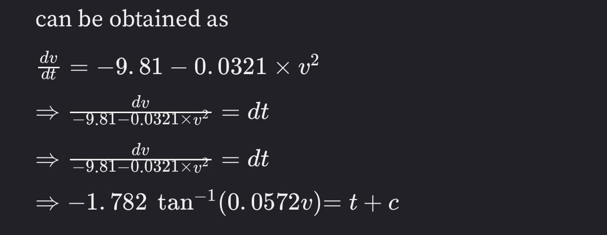 can be obtained as
dv
dt
-9. 81 – 0.0321 × v²
dv
-9.81–0.0321×v²
dt
dv
-9.81–0.0321×v²
dt
→ -1. 782 tan¬1(0. 0572v)= t+c
