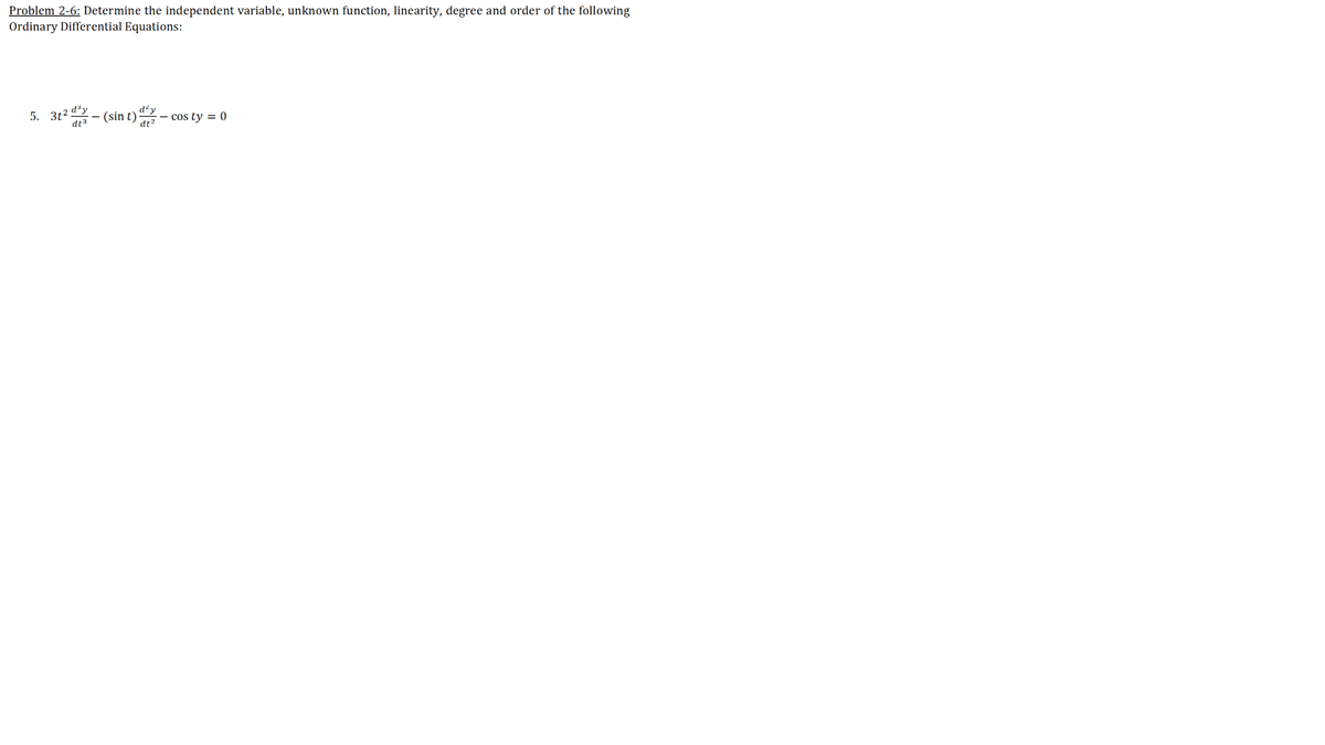 Problem 2-6: Determine the independent variable, unknown function, linearity, degree and order of the following
Ordinary Differential Equations:
5. 3t2 d - (sin t) - cos ty = 0
d'y
