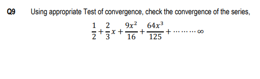 Q9
Using appropriate Test of convergence, check the convergence of the series,
1 2
9x? 64x3
+
125
23*+
16
