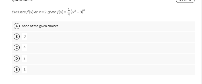 Evaluate f'(x) at x=2 given f(x) = (x2 – 3)*
A none of the given choices
В
3
2
1.
