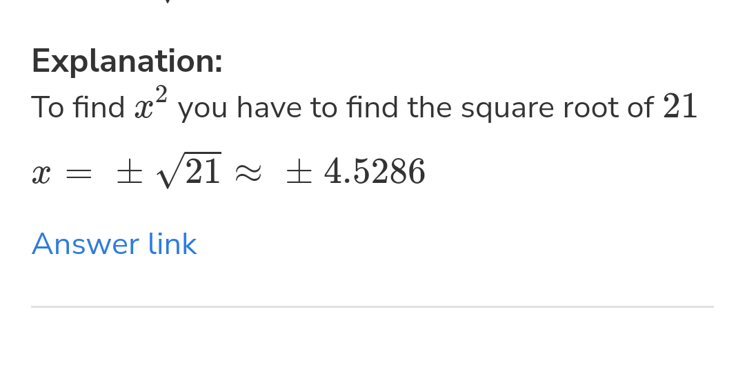Explanation:
To find x you have to find the square root of 21
x = ±v21 2 ±4.5286
Answer link
