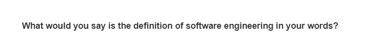 What would you say is the definition of software engineering in your words?