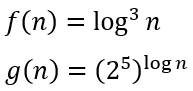 f (n)
= log³ n
%3D
g(n) = (25)log n
