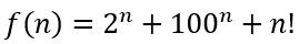 f (n) = 2" + 100" + n!
