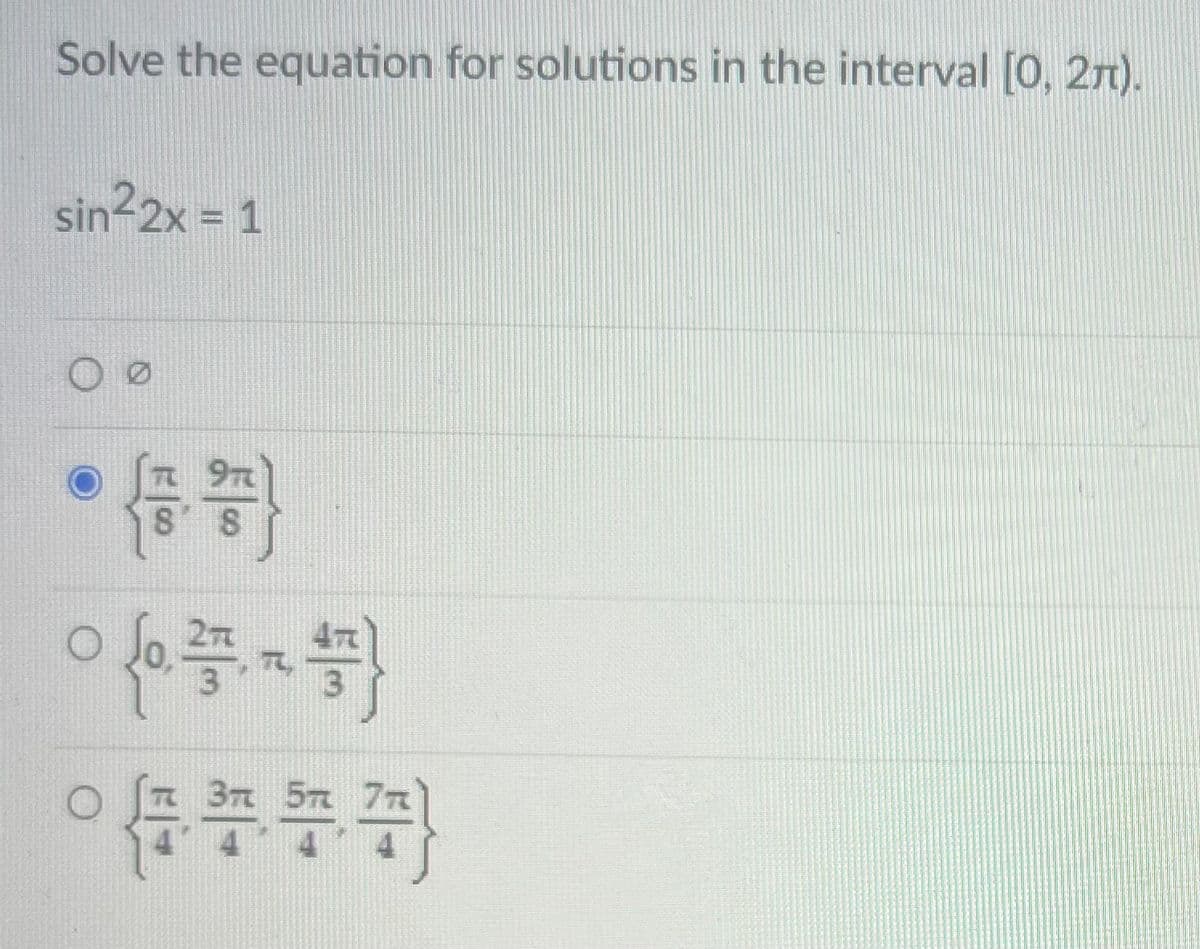 Solve the equation for solutions in the interval [0, 2π).
sin²2x = 1
T
8
06 - )