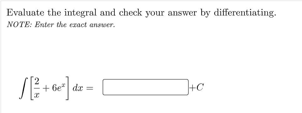 Evaluate the integral and check your answer by differentiating.
NOTE: Enter the exact answer.
+ 6e" | dx
+C

