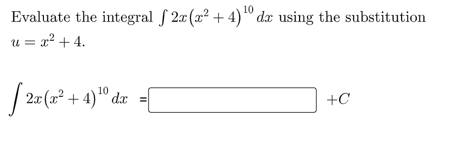 10
Evaluate the integral f 2x (x2 + 4)“ dx using the substitution
u =
x2 + 4.
| 20 (x² + 4)" dx
+C
