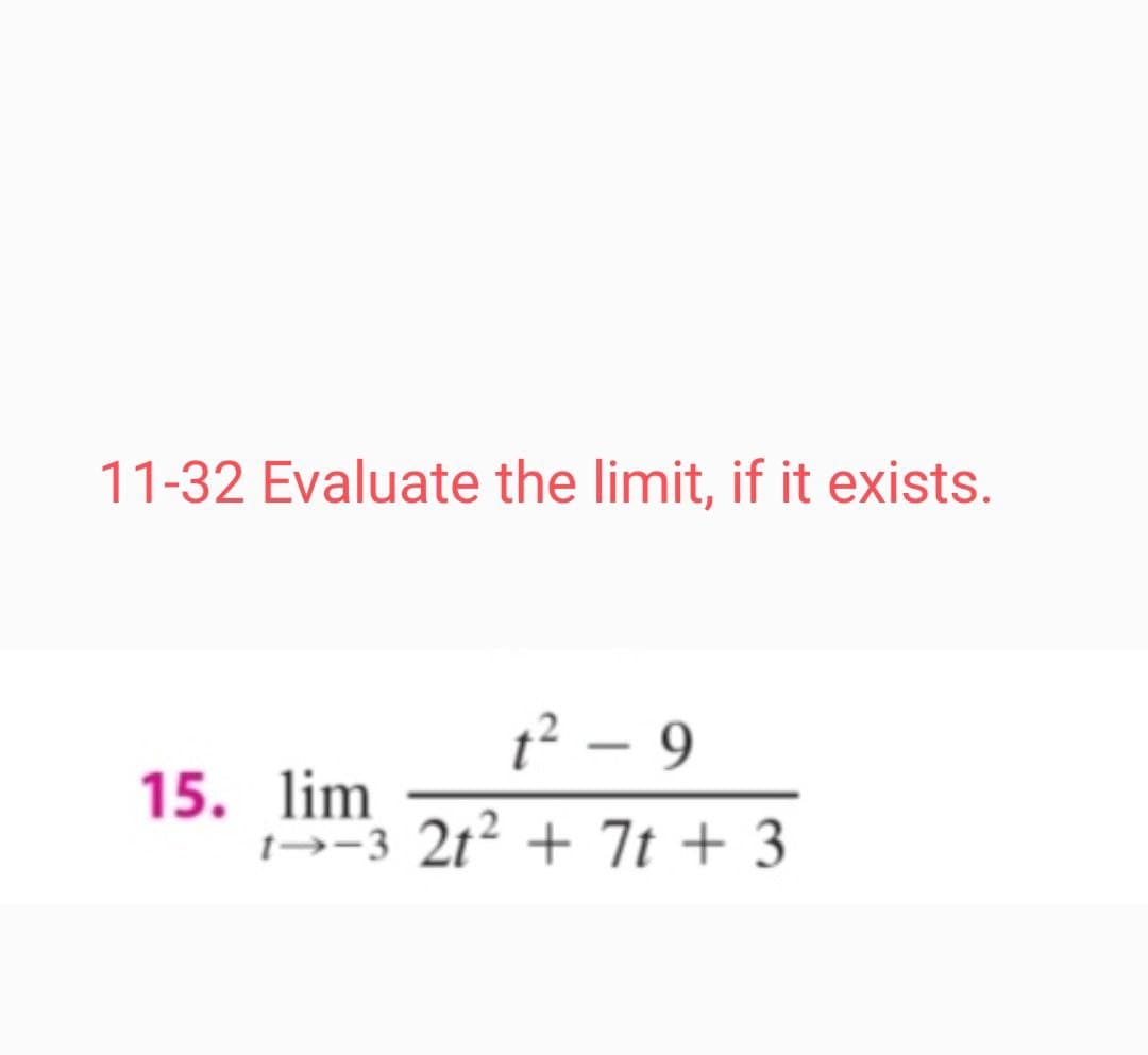 11-32 Evaluate the limit, if it exists.
t? – 9
-
15. lim
1→-3 2t² + 7t + 3
