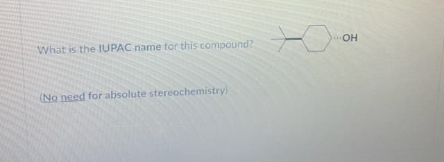 What is the IUPAC name for this compound?
(No need for absolute stereochemistry)
