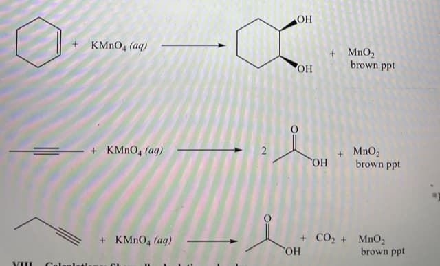 OH
KMNO4 (aq)
MnO2
brown ppt
-+ KMNO4 (aq)
+ MnO2
brown ppt
OH
+ KMNO, (aq)
+ CO2 + MnO2
brown ppt
OH
VII
Caleulael
