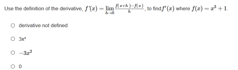 Use the definition of the derivative, f'(x) = lim z+h)-(2) to findf' (x) where f(x) = x³ +1.
h→0
O derivative not defined
O 3x?
-3x2
