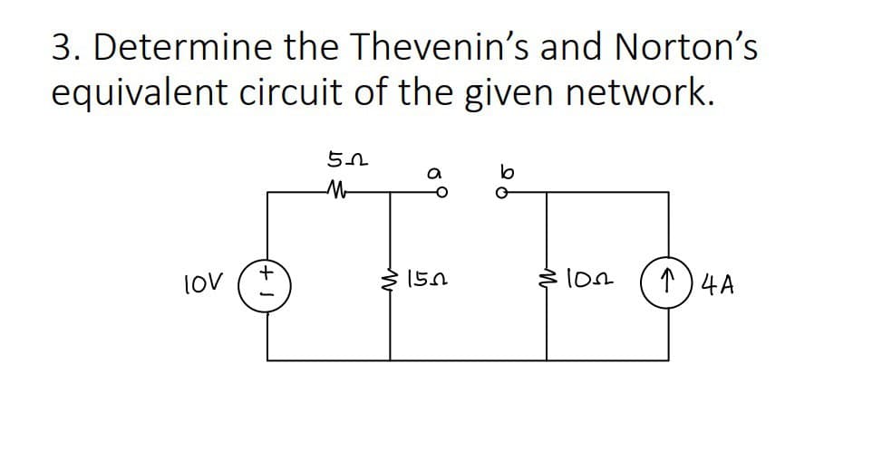 3. Determine the Thevenin's and Norton's
equivalent circuit of the given network.
lov
+
52
M
150
1002
↑) 4A