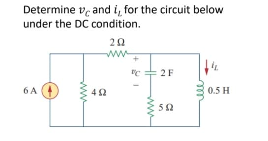 Determine vc and i, for the circuit below
under the DC condition.
292
www +
iL
VC
2 F
0.5 H
6 A
592
492