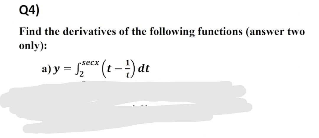 Q4)
Find the derivatives of the following functions (answer two
only):
csecx
a) y = * (t -) dt
12
