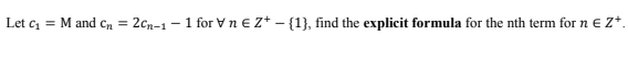 Let c, = M and Cn = 2cn-1 - 1 for Vn eZ+ - {1}, find the explicit formula for the nth term for n eZ*.
