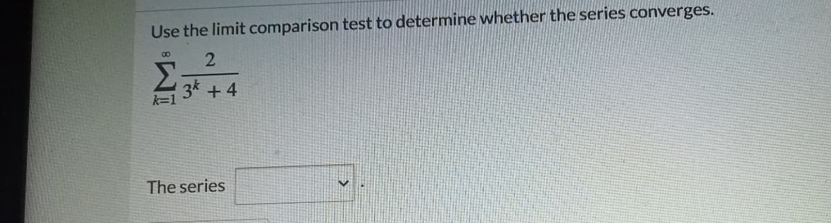 Use the limit comparison test to determine whether the series converges.
00
Σ
3k +4
k=1
The series
