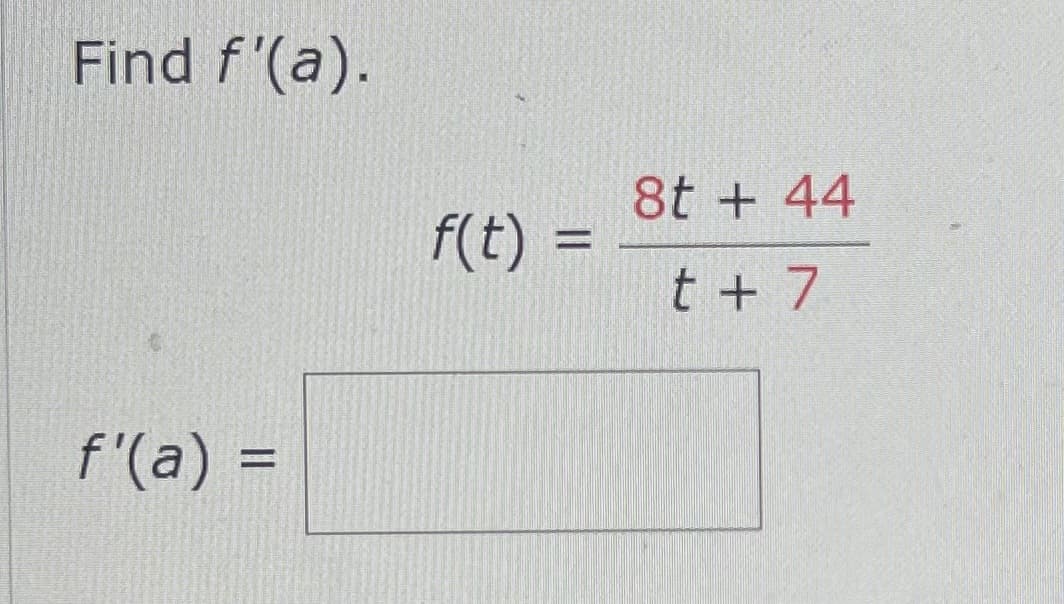 Find f'(a).
f'(a) =
f(t) =
8t + 44
t + 7