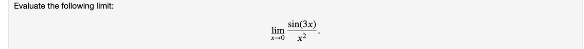 Evaluate the following limit:
sin(3x)
lim
x2
x→0
