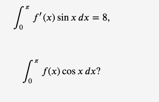 I
f' (x) sin x dx = 8,
| f(x)cos x dx?
