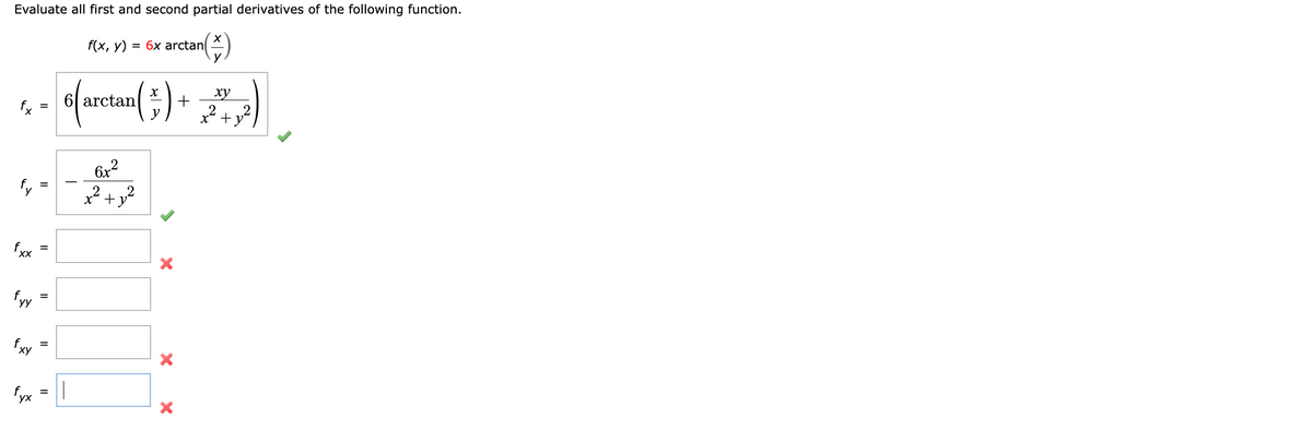 Evaluate all first and second partial derivatives of the following function.
fx
fxx
fyy
fxy
=
=
=
f(x, y)
fyx ||
=
=
olarctan()+
6x2
x² + y²
2
6x arctan
X
X
ху
2
-1²
+