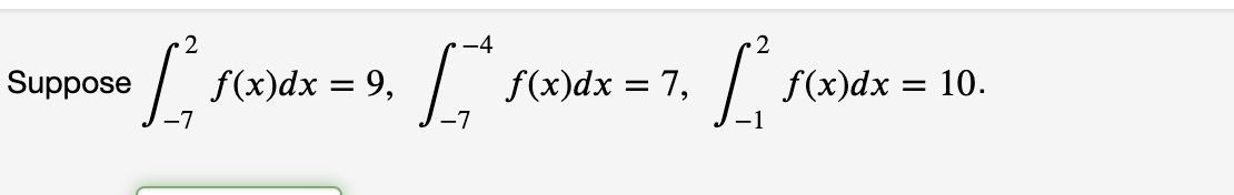 -4
Suppose
f(x)dx = 9,
f(x)dx = 7,
f(x)dx = 10.
-7
