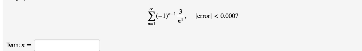 3
E(-1)*-1.
Jerror|
< 0.0007
n=1
Term: n =
