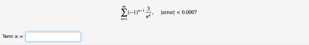 3
E(-1)*-1
n4
Jerror| < 0.0007
n=1
Term: n =
