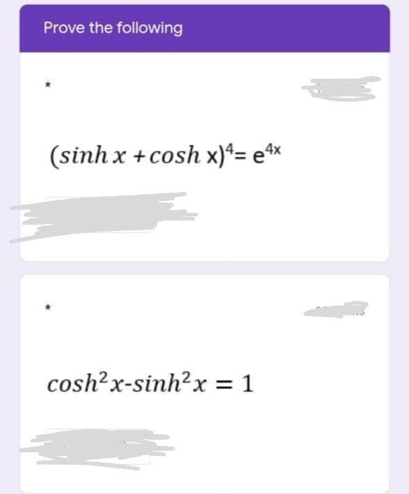 Prove the following
(sinh x + cosh x)ª= e*x
cosh?x-sinh?x = 1
