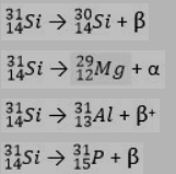 3.
14
si > 1si + B
30
31
14
si > 1Mg + a
29
12M9 + a
14Si → 3Al + B+
31
14
si → šP + B
31
15
