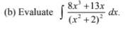 8x' +13x
dx.
(x² +2)²
(b) Evaluate |
