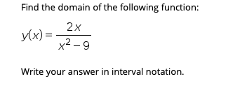 Find the domain of the following function:
2x
y(x) =
x2 – 9
-
Write your answer in interval notation.
