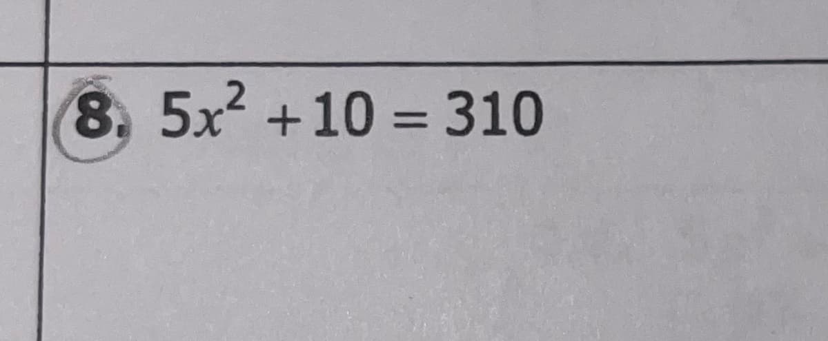 8, 5x +10 = 310
%3D
