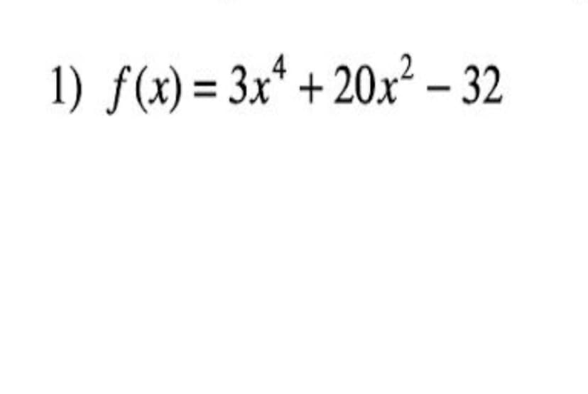 1) f(x) = 3x* + 20x² – 32
