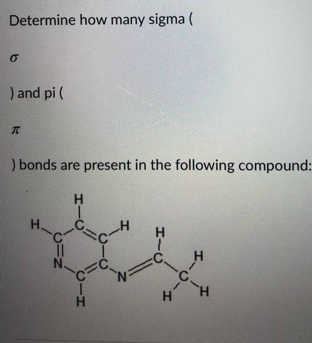 Determine how many sigma (
) and pi (
TC
) bonds are present in the following compound:
H.
.C.
H'
H.
:C.
C.
N.
H.
1.
HIC
HIC
