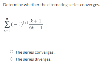 Determine whether the alternating series converges.
6k + 1
k=1
The series converges.
O The series diverges.
