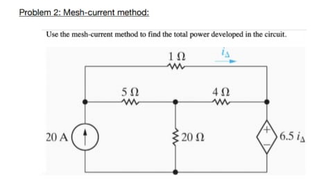 Problem 2: Mesh-current method:
Use the mesh-current method to find the total power developed in the circuit.
10
50
20 A(
320 2
6.5 is
